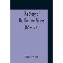 Story Of The Durham Miners (1662-1921)