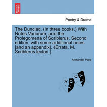 Dunciad. (in Three Books.) with Notes Variorum, and the Prolegomena of Scriblerus. Second Edition, with Some Additional Notes [And an Appendix]. (Errata. M. Scriblerus Lectori.).