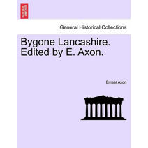 Bygone Lancashire. Edited by E. Axon.