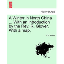 Winter in North China ... with an Introduction by the REV. R. Glover. with a Map.