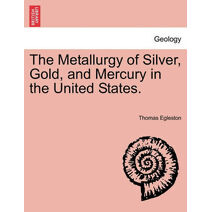 Metallurgy of Silver, Gold, and Mercury in the United States.