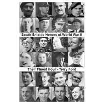 South Shields Heroes of World War II - Their Finest Hour