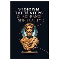 Stoicism, The 12-Steps and, Free Range Spirituality