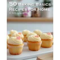 50 Baking Basics Recipes for Home