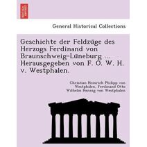 Geschichte der Feldzüge des Herzogs Ferdinand von Braunschweig-Lüneburg ... Herausgegeben von F. O. W. H. v. Westphalen.