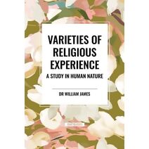 Varieties of Religious Experience: A Study in Human Nature