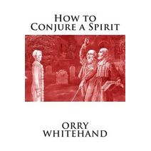 How to Conjure a Spirit (Apophis Club Practical Guides)