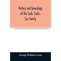 History and genealogy of the Cock, Cocks, Cox family, descended from James and Sarah Cock, of Killingworth upon Matinecock, in the township of Oyster Bay, Long Island, N.Y
