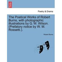 Poetical Works of Robert Burns, with photographic illustrations by G. W. Wilson. (Prefatory notice by W. M. Rossetti.).