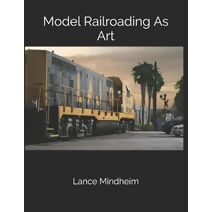 Model Railroading As Art