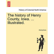 history of Henry County, Iowa. ... Illustrated.