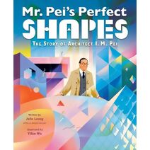 Mr. Pei’s Perfect Shapes: The Story of Architect I. M. Pei