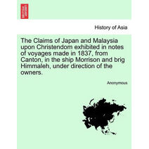 Claims of Japan and Malaysia upon Christendom exhibited in notes of voyages made in 1837, from Canton, in the ship Morrison and brig Himmaleh, under direction of the owners.