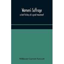 Women's suffrage; a short history of a great movement