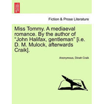 Miss Tommy. a Mediaeval Romance. by the Author of "John Halifax, Gentleman" [I.E. D. M. Mulock, Afterwards Craik].