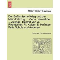 Der Böhmische Krieg und der Main-Feldzug ... Vierte, vermehrte ... Auflage. Illustrirt von O. Fikentscher, Fr. Kaiser, E. Hünten, Feitz Schulz und Anderen.