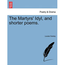 Martyrs' Idyl, and Shorter Poems.