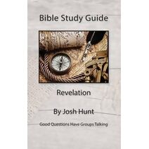 Bible Study Guide -- Revelation (Good Questions Have Groups Have Talking)