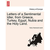 Letters of a Sentimental Idler, from Greece, Turkey, Egypt, Nubia and the Holy Land.