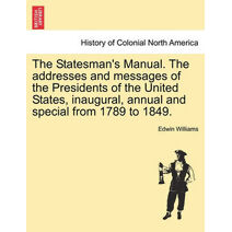 Statesman's Manual. The addresses and messages of the Presidents of the United States, inaugural, annual and special from 1789 to 1849. VOL. III