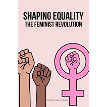 Shaping Equality - The Feminist Revolution