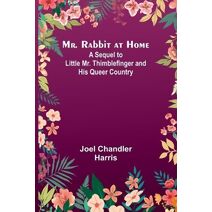 Mr. Rabbit at Home; A sequel to Little Mr. Thimblefinger and his Queer Country