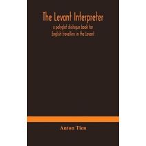 Levant interpreter, a polyglot dialogue book for English travellers in the Levant