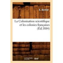 La Colonisation Scientifique Et Les Colonies Francaises (Ed.1884)