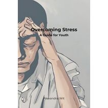 Overcoming Stress - A Guide for Youth
