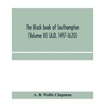 Black book of Southampton (Volume III) (A.D. 1497-1620)