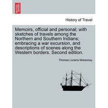 Memoirs, official and personal; with sketches of travels among the Northern and Southern Indians; embracing a war excursion, and descriptions of scenes along the Western borders. Second edit