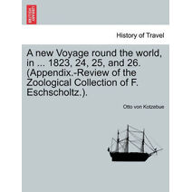 new Voyage round the world, in ... 1823, 24, 25, and 26. (Appendix.-Review of the Zoological Collection of F. Eschscholtz.).