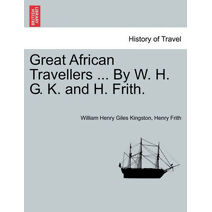 Great African Travellers ... By W. H. G. K. and H. Frith.