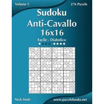 Sudoku Anti-Cavallo 16x16 - Da Facile a Diabolico - Volume 5 - 276 Puzzle (Sudoku Anti-Cavallo)