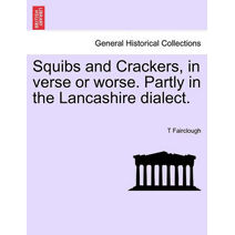 Squibs and Crackers, in Verse or Worse. Partly in the Lancashire Dialect.