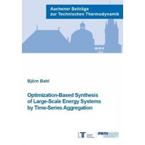 Optimization-Based Synthesis of Large-Scale Energy Systems by Time-Series Aggregation (Aachener Beiträge zur Technischen Thermodynamik)