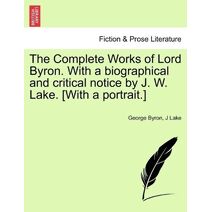 Complete Works of Lord Byron. With a biographical and critical notice by J. W. Lake. [With a portrait.] VOL. II