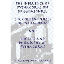 Influence of Pythagoras on Freemasonry, The Golden Verses of Pythagoras and The Life and Philosophy of Pythagoras