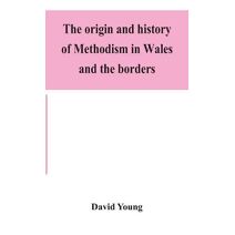 origin and history of Methodism in Wales and the borders