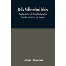 Bell's mathematical tables; together with a collection of mathematical formulae, definitions, and theorems