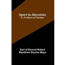 Sport in Abyssinia; Or, The Mareb and Tackazzee