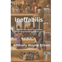 Ineffabilis A Systematic Analysis of Apocryphal Literature & Critique of Non-Canonical Texts