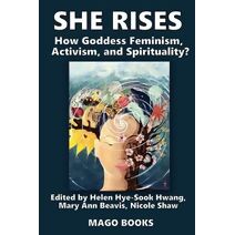 She Rises Volume 2 (She Rises: Goddess Feminism, Activism and Spirituality?)