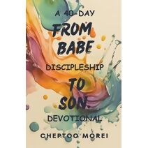 From Babe To Son- A 40-Day Discipleship Devotional