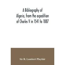 bibliography of Algeria, from the expedition of Charles V in 1541 to 1887