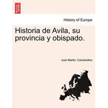 Historia de Avila, su provincia y obispado.