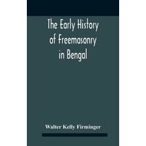 Early History Of Freemasonry In Bengal And The Punjab With Which Is Incorporated The Early History Of Freemasonry In Bengal By Andrew D'Cruz