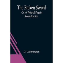 Broken Sword; Or, A Pictorial Page in Reconstruction