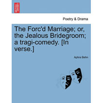 Forc'd Marriage; Or, the Jealous Bridegroom; A Tragi-Comedy. [In Verse.]