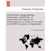 Dictionnaire géographique, historique, industriel, et commercial de toutes les communes de la France et de plus de 20,000 hameaux en dépendant.